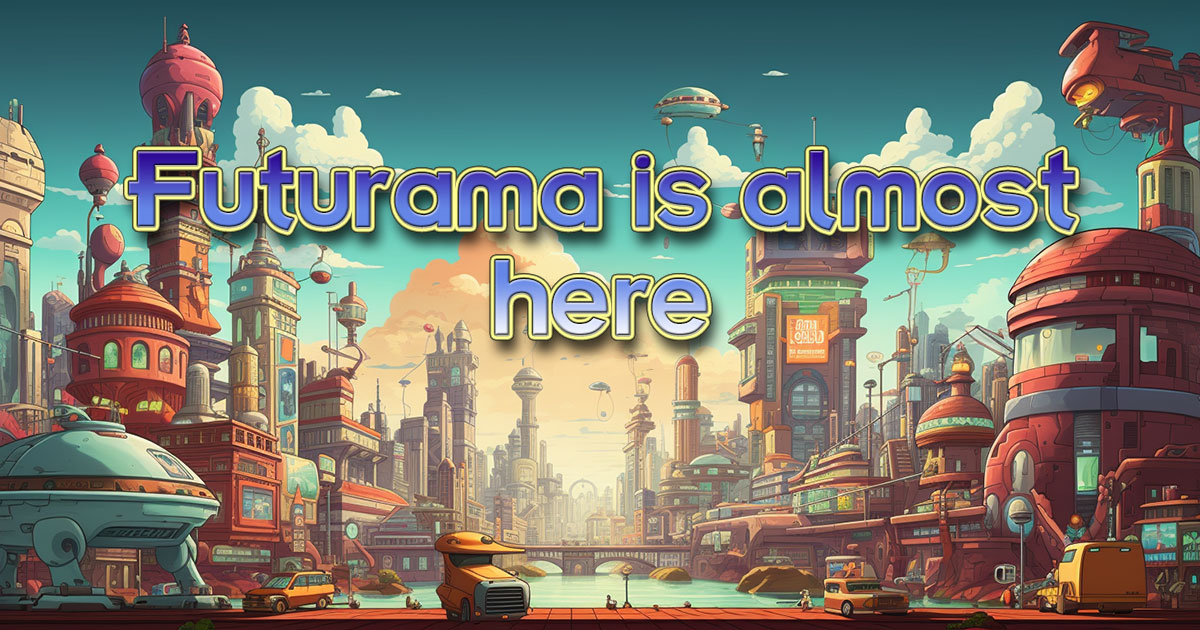 Futurama is almost here